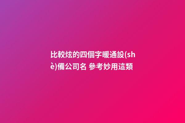 比較炫的四個字暖通設(shè)備公司名 參考妙用這類-第1張-公司起名-玄機(jī)派